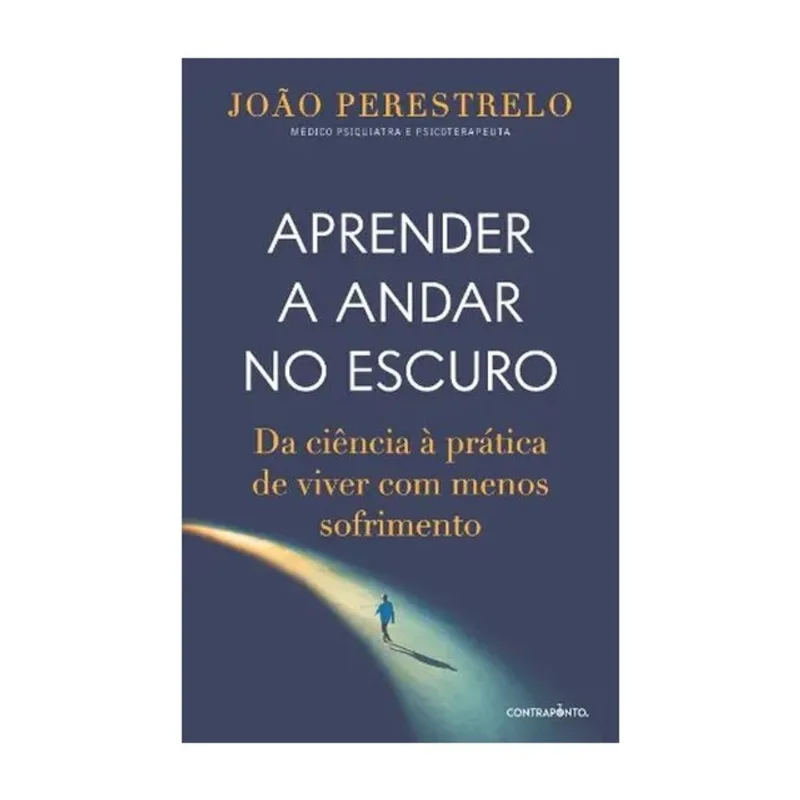 APRENDER A ANDAR NO ESCURO - DA CIÊNCIA À PRÁTICA DE VIVER COM MENOS SOFRIMENTO