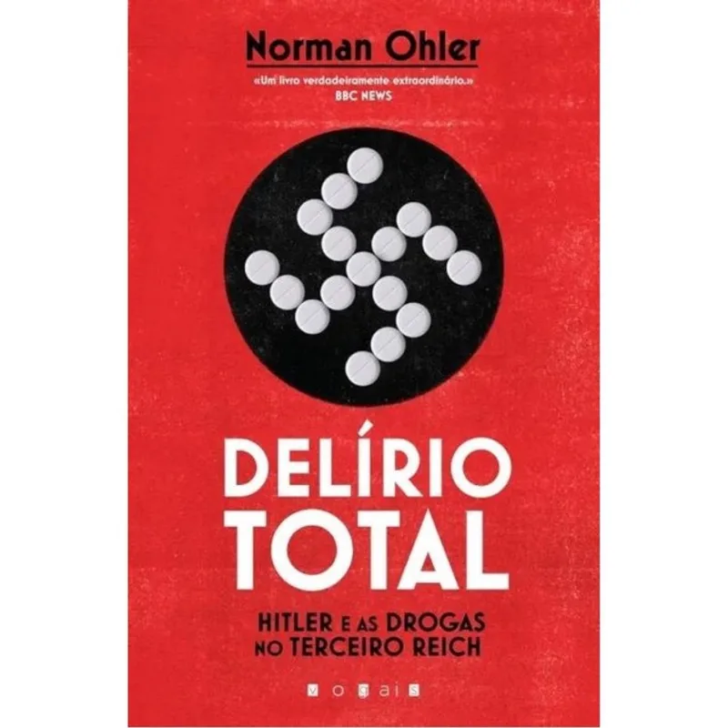 DELÍRIO TOTAL - HITLER E AS DROGAS NO TERCEIRO REICH