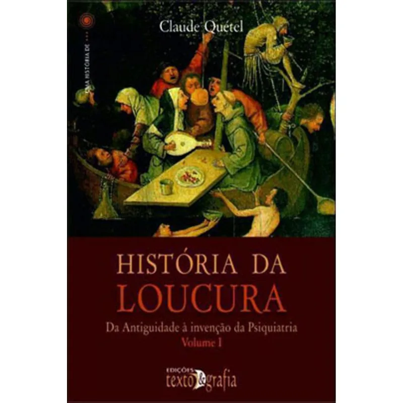 HISTÓRIA DA LOUCURA - DA ANTIGUIDADE À INVENÇÃO DA PSIQUIATRIA: VOL. I