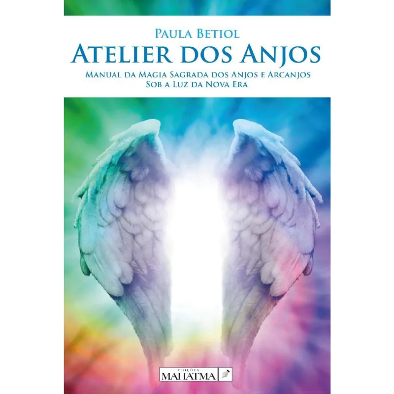 Atelier dos Anjos - Manual da Magia Sagrada dos Anjos e Arcanjos Sob a Luz da Nova Era