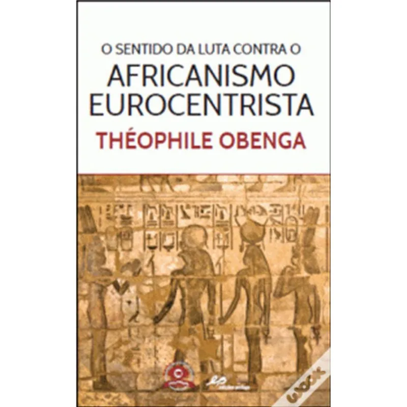 SENTIDO DA LUTA CONTRA O AFRICANISMO EUROCENTRISTA, O
