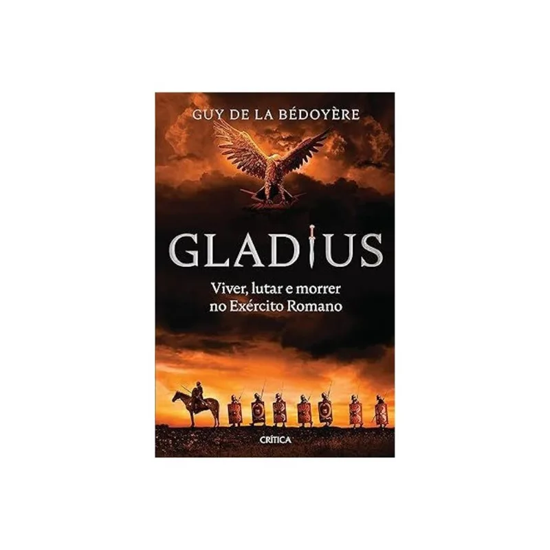 GLADIUS - VIVER, LUTAR E MORRER NO EXÉRCITO ROMANO
