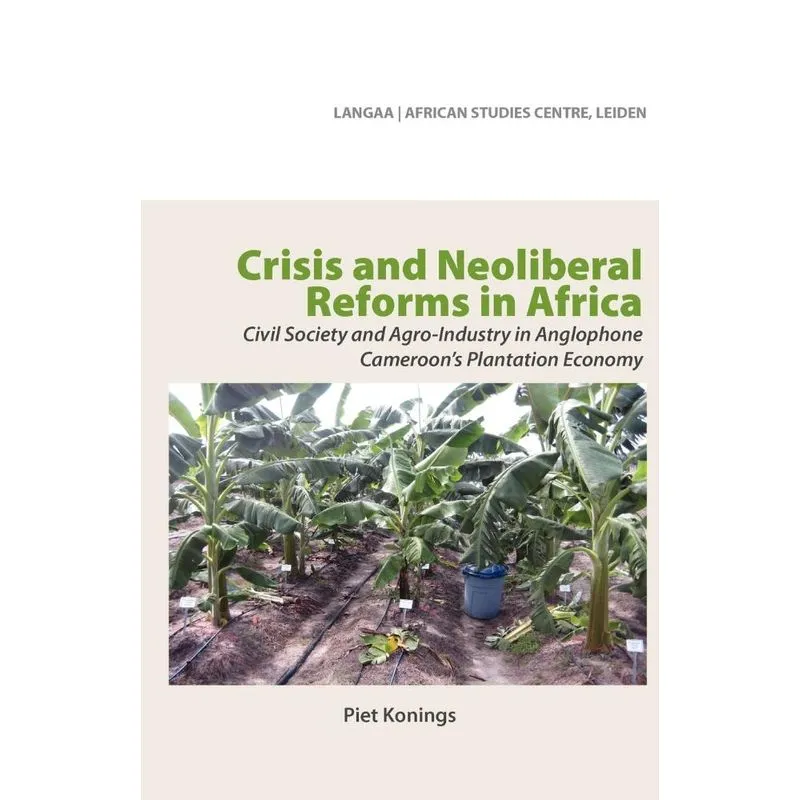 Crisis and Neoliberal Reforms in Africa. Civil Society and Agro-Industry in Anglophone Cameroons Plantation Economy