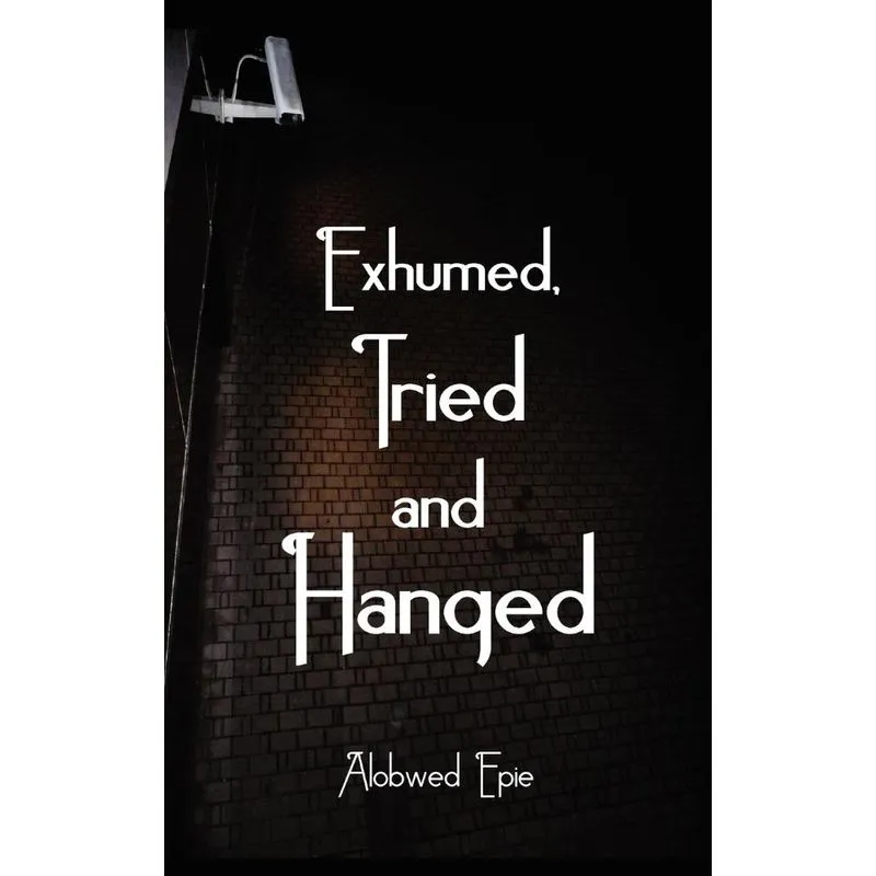 Exhumed, Tried and Hanged