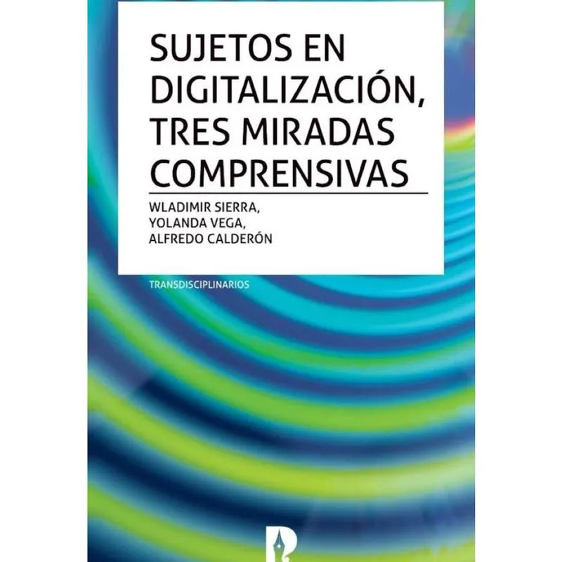 Sujetos en digitalización, tres miradas comprensivas. Transdisciplinarios - Espanhol