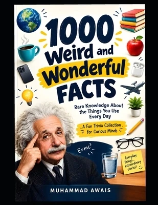 1000 Weird and Wonderful Facts: Rare Knowledge About the Things You Use Every Day: "Rare Knowledge About the Things You Use Every Day - A Fun Trivia C Paperback