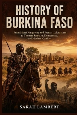 History of Burkina Faso: From Mossi Kingdoms and French Colonialism to Thomas Sankara, Democracy, and Modern Conflict Paperback