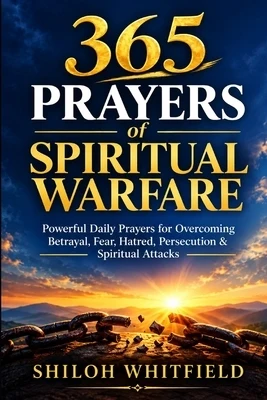 365 Prayers of Spiritual Warfare: Powerful Daily Prayers for Overcoming Betrayal, Fear, Hatred, Persecution & Spiritual Attacks Paperback