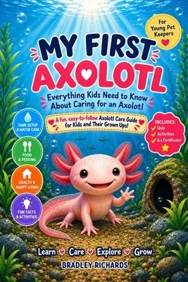 My First Axolotl: A Fun, Easy-to-Follow Axolotl Care Guide for Kids and Their Grown Ups Paperback