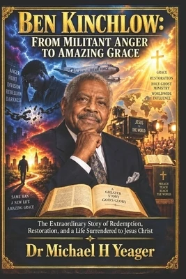 Ben Kinchlow: FROM MILITANT ANGER TO AMAZING GRACE: The Extraordinary Story of Redemption, Restoration, and a Life Surrendered to Jesus Christ Paperback