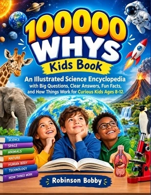 100000 Whys Kids Book: An Illustrated Science Encyclopedia with Big Questions, Clear Answers, Fun Facts, and How Things Work for Curious Kids Ages 8-1 Paperback