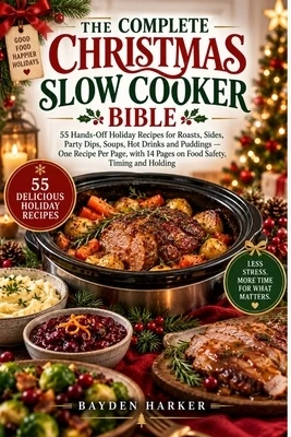 The Complete Christmas Slow Cooker Bible: 55 Hands-Off Holiday Recipes for Roasts, Sides, Party Dips, Soups, Hot Drinks and Puddings Paperback