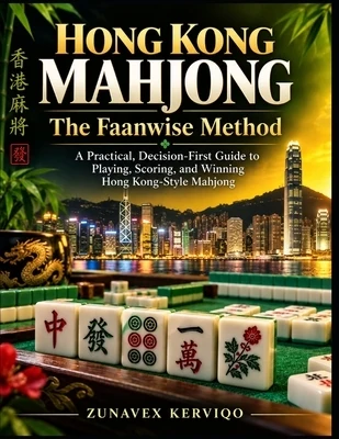 Hong Kong Mahjong The Faanwise Method: A Practical, Decision-First Guide to Playing, Scoring, and Winning Hong Kong-Style Mahjong Paperback