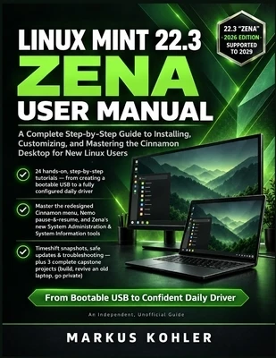 Linux Mint 22.3 Zena User Manual: A Complete Step-by-Step Guide to Installing, Customizing, and Mastering the Cinnamon Desktop for New Linux Users Paperback