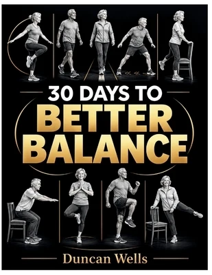30 Days to Better Balance: A senior friendly illustrated Exercise Program for Stronger Legs, Steadier Walking, Better Coordination and Everyday Stabil Paperback