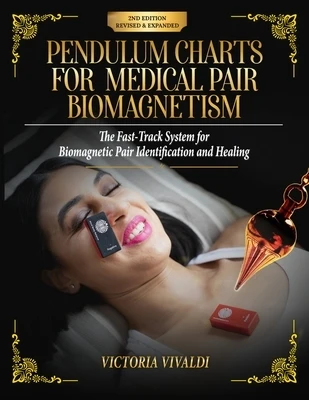 Pendulum Charts for Medical Pair Biomagnetism: The Fast-Track System for Biomagnetic Pair Identification and Healing Paperback