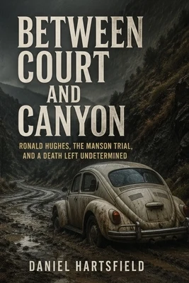 Between Court and Canyon: Ronald Hughes, the Manson Trial, and a Death Left Undetermined Paperback
