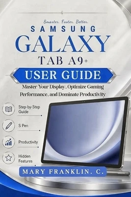 Samsung Galaxy Tab A9+ User Guide: Master Your Display, Optimize Gaming Performance, and Dominate Productivity Paperback