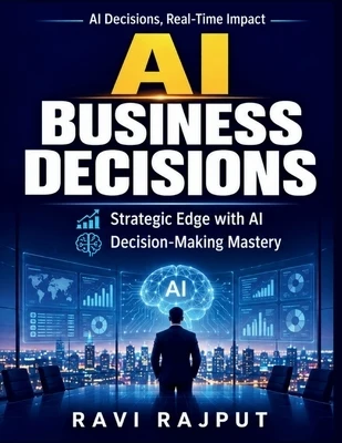 AI Business Decisions: Strategic Planning Acceleration Decision Excellence Architectures Business Transformation with AI AI Integration in Business Op Paperback