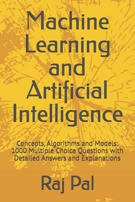 Machine Learning and Artificial Intelligence: Concepts, Algorithms and Models: 1000 Multiple Choice Questions with Detailed Answers and Explanations Paperback