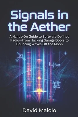 Signals in the Aether: A Hands-On Guide to Software Defined Radio-From Hacking Garage Doors to Bouncing Waves Off the Moon Paperback