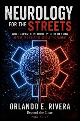 Neurology for the Streets: What Paramedics Actually Need to Know Before the Hospital Steals the Patient Paperback