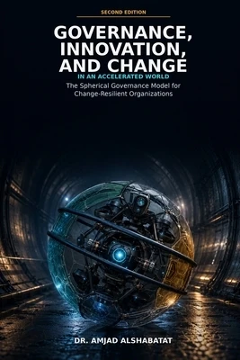 Governance, Innovation, and Change: In an Accelerated World: The Spherical Governance Model for Change-Resilient Organizations Paperback