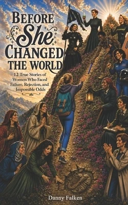 Before She Changed the World: 12 True Stories of Women who Faced Failure, Rejection and Impossible Odds Paperback