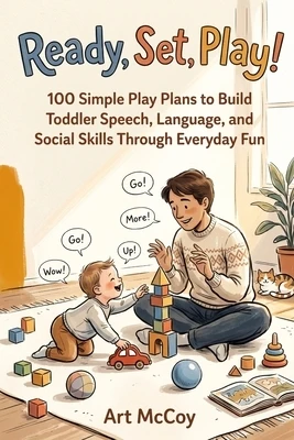 Ready, Set, Play!: 100 Simple Play Plans to Build Toddler Speech, Language, and Social Skills Through Everyday Fun Paperback