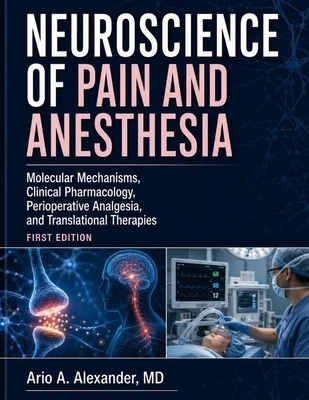 Neuroscience of Pain and Anesthesia: Molecular Mechanisms, Clinical Pharmacology, Perioperative Analgesia, and Translational Therapies Paperback