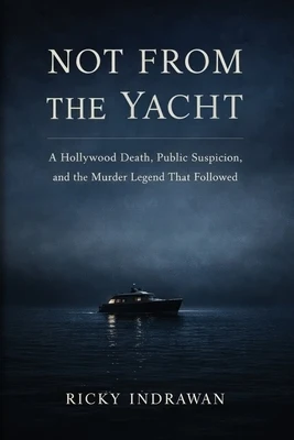Not From the Yacht: A Hollywood Death, Public Suspicion, and the Murder Legend That Followed Paperback