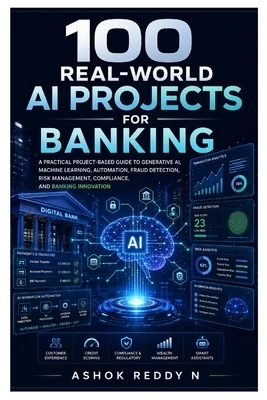 100 Real-World AI Projects for Banking: A Practical Project-Based Guide to Generative AI, Machine Learning, Automation, Fraud Detection, Risk Manageme Paperback