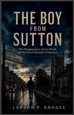 The Boy from Sutton: The Disappearance of Lee Boxell and the Search Beneath St Dunstan's Paperback
