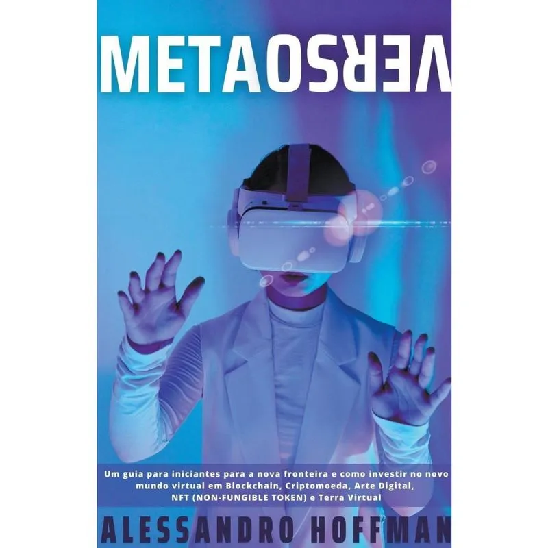 Livro Metaverso - Um guia para iniciantes para a nova fronteira e como investir no novo mundo virtual em Blockchain, Criptomoeda, Arte Digital, nf