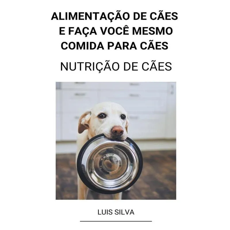 Livro Alimentação de Cães e Faça Você Mesmo Comida Para Cães (Nutrição de Cães)