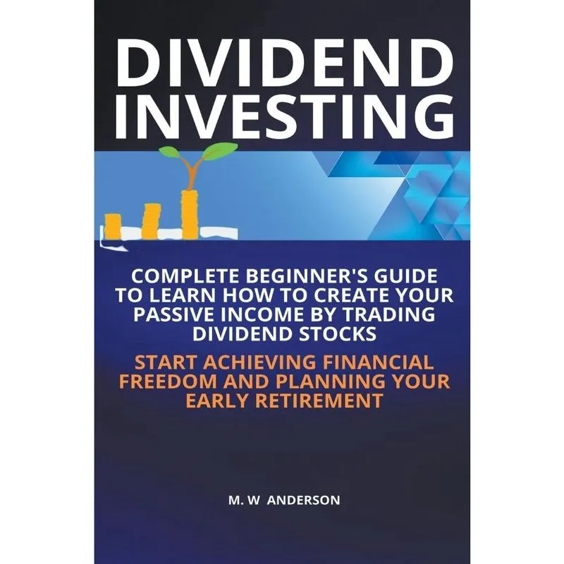 Livro Dividend Investing I Complete Beginner’s Guide to Learn How to Create Passive Income by Trading Dividend Stocks I Start Achieving Financia