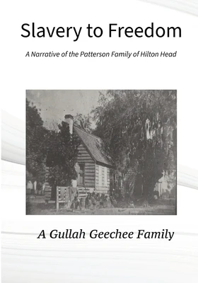 Slavery to Freedom A Narrative of the Patterson Family of Hilton Head A Gullah Geechee Family: A Narrative of the Patterson Family of Hilton Head A Gu Paperback