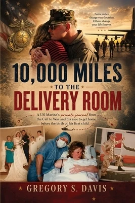 10,000 Miles to the Delivery Room: A US Marine's private journal from the Call to War and his race to get home before the birth of his first child. Paperback