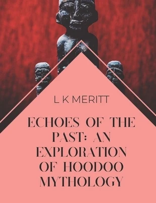 Echoes of the Past: An Exploration of Hoodoo Mythology Paperback