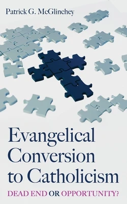 Evangelical Conversion to Catholicism: Dead End or Opportunity? Paperback