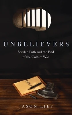 Unbelievers: Secular Faith and the End of the Culture War Hardcover