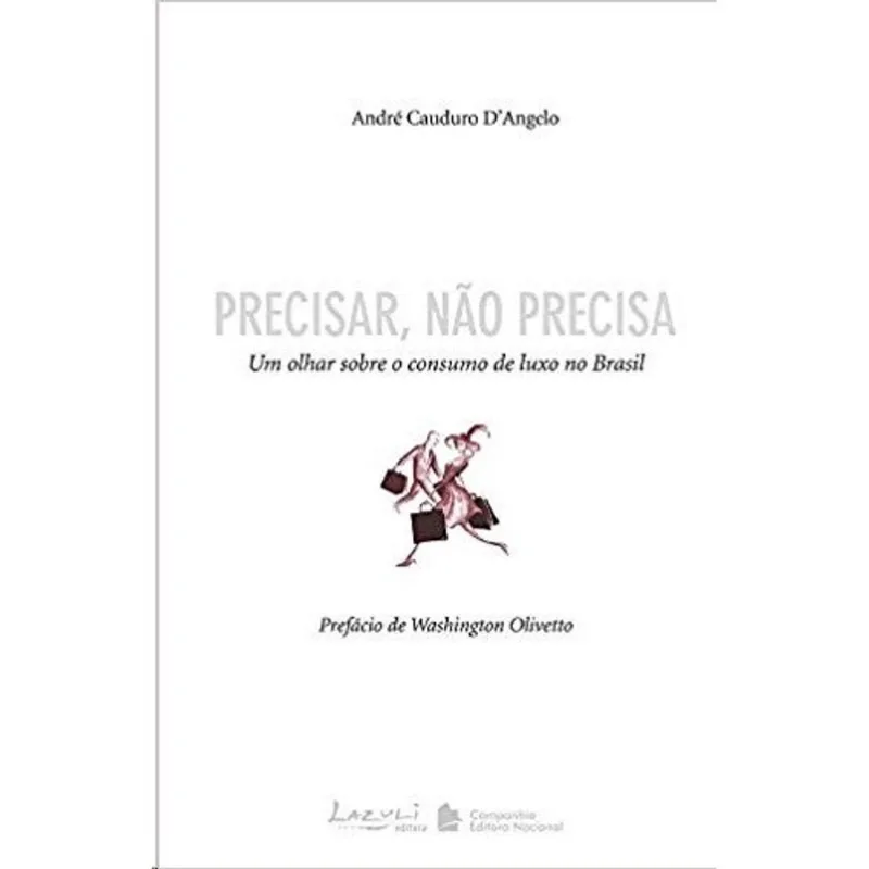 Precisar, nao precisa - um olhar sobre O consumo de luxo no brasil - col. L