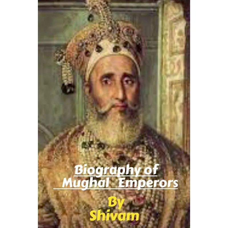 Biography Of Mughal Emperors