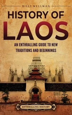 History of Laos: An Enthralling Guide to New Traditions and Beginnings Hardcover