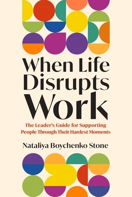 When Life Disrupts Work: The Leader's Guide for Supporting People Through Their Hardest Moments Paperback