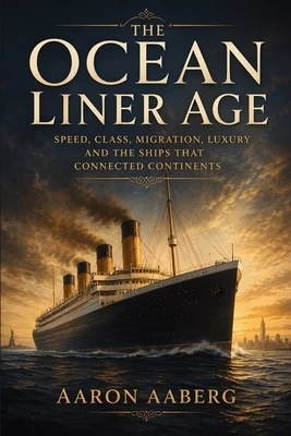 The Ocean Liner Age: Speed, Class, Migration, Luxury and the Ships That Connected Continents Paperback