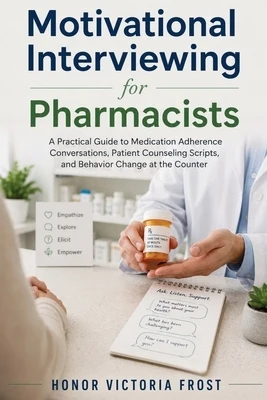 Motivational Interviewing for Pharmacists: A Practical Guide to Medication Adherence Conversations, Patient Counseling Scripts, and Behavior Change at Paperback