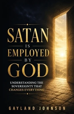 Satan Is Employed by God: Understanding the Sovereignty That Changes Everything Paperback