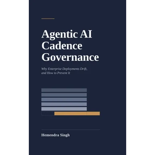Agentic AI Cadence Governance: Why Enterprise Deployments Drift, and How to Prevent It - Hardcover