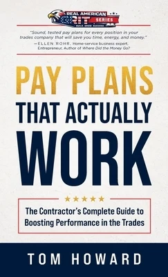 Pay Plans That Actually Work: The Contractor's Complete Guide to Boosting Performance in the Trades Hardcover